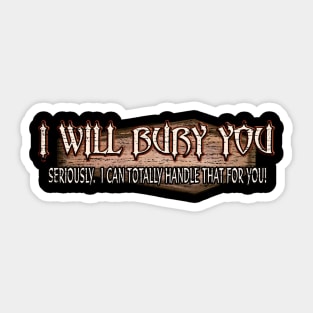 I Will Bury You - Funny Mortician Cemetery Humor Sticker